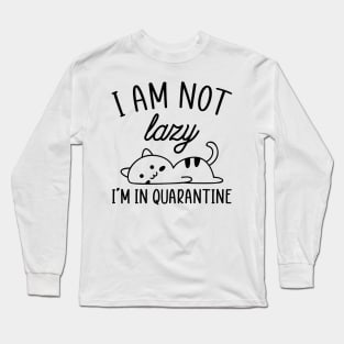I Am Not Lazy...I'm In Quarantine Long Sleeve T-Shirt